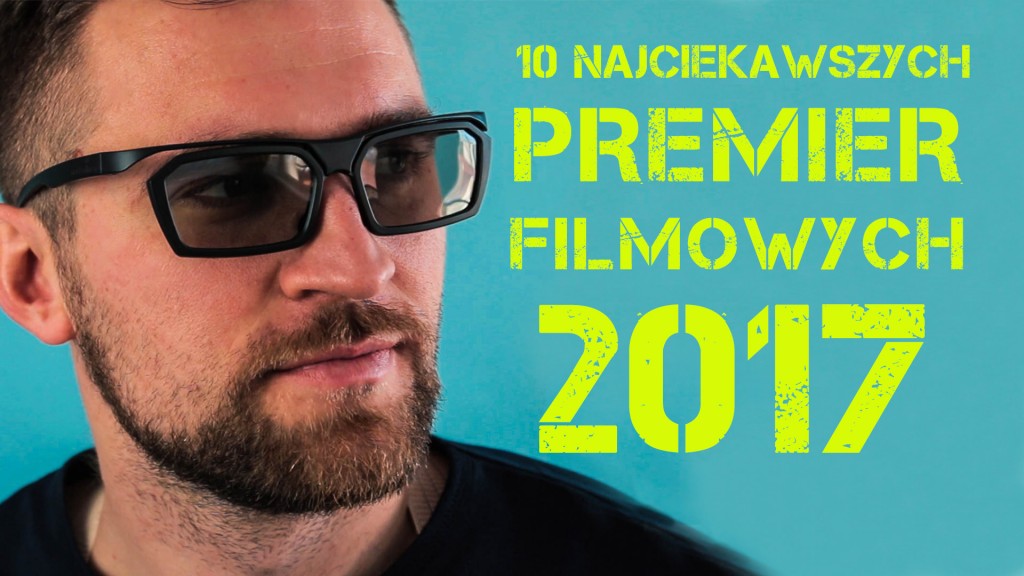 10 Najciekawszych Premier Filmowych 2017 [FILMCEPCJA]