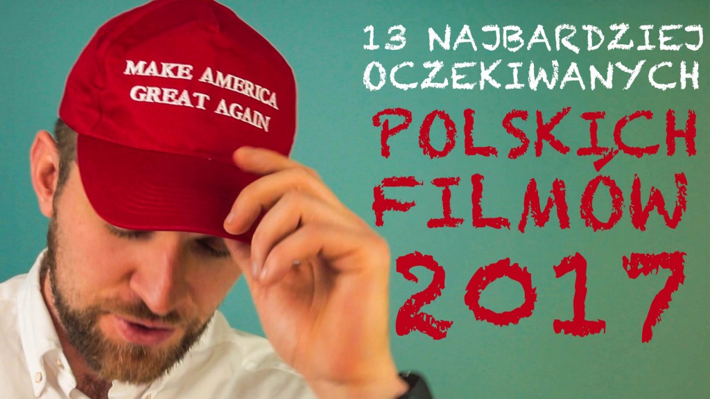 13 Najbardziej Oczekiwanych Polskich Filmów 2017 [FILMCEPCJA]